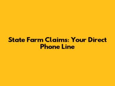 State Farm Claims: Your Direct Phone Line