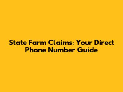 State Farm Claims: Your Direct Phone Number Guide