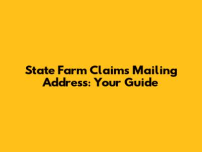 State Farm Claims Mailing Address: Your Guide