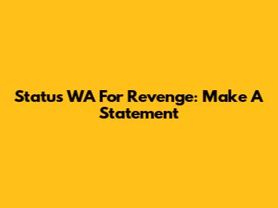 Status WA For Revenge: Make A Statement