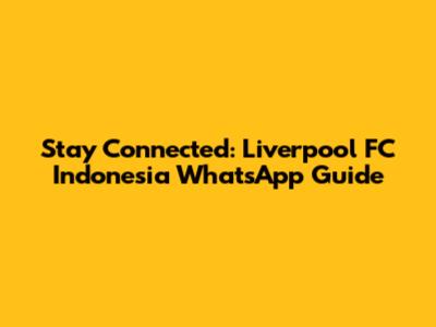 Stay Connected: Liverpool FC Indonesia WhatsApp Guide