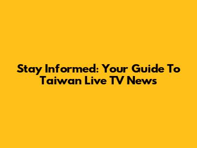 Stay Informed: Your Guide To Taiwan Live TV News