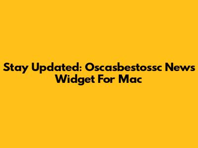 Stay Updated: Oscasbestossc News Widget For Mac