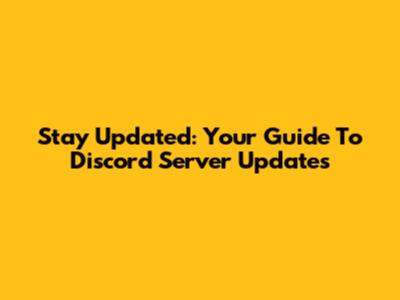 Stay Updated: Your Guide To Discord Server Updates