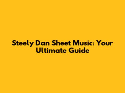 Steely Dan Sheet Music: Your Ultimate Guide