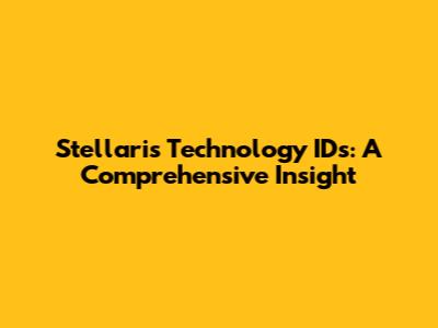Stellaris Technology IDs: A Comprehensive Insight