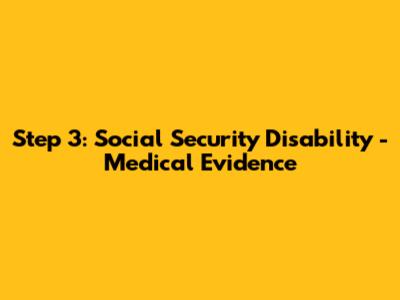 Step 3: Social Security Disability - Medical Evidence