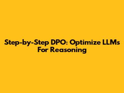 Step-by-Step DPO: Optimize LLMs For Reasoning