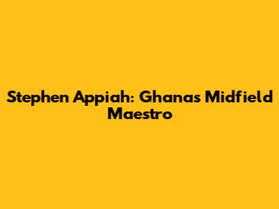 Stephen Appiah: Ghana's Midfield Maestro