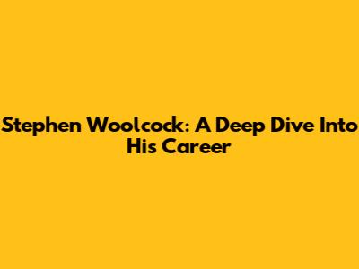 Stephen Woolcock: A Deep Dive Into His Career