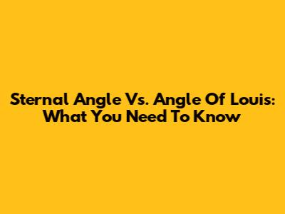 Sternal Angle Vs. Angle Of Louis: What You Need To Know