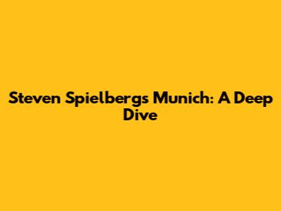 Steven Spielberg's Munich: A Deep Dive