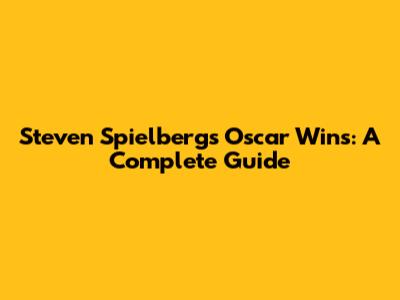 Steven Spielberg's Oscar Wins: A Complete Guide