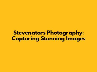 Stevenator's Photography: Capturing Stunning Images