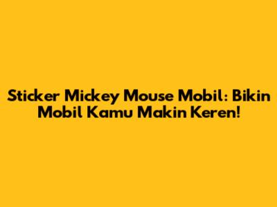 Sticker Mickey Mouse Mobil: Bikin Mobil Kamu Makin Keren!