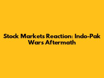 Stock Market's Reaction: Indo-Pak War's Aftermath