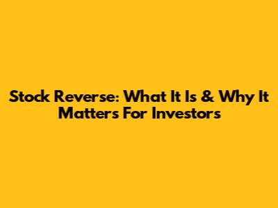Stock Reverse: What It Is & Why It Matters For Investors