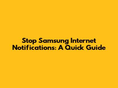 Stop Samsung Internet Notifications: A Quick Guide
