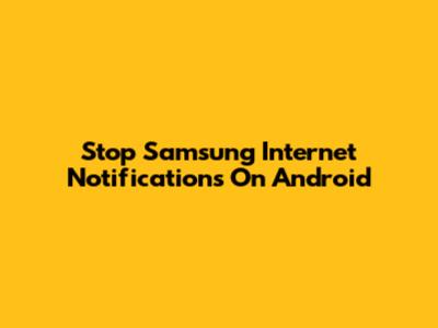 Stop Samsung Internet Notifications On Android