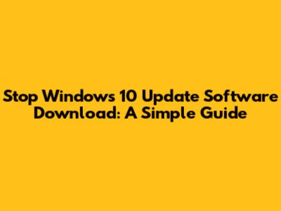 Stop Windows 10 Update Software Download: A Simple Guide