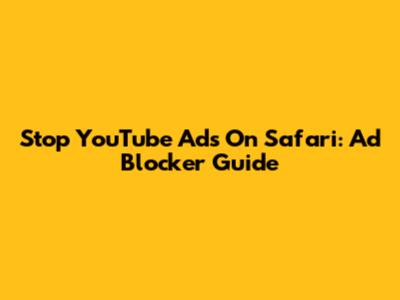 Stop YouTube Ads On Safari: Ad Blocker Guide