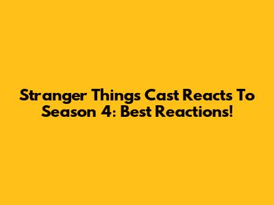 Stranger Things Cast Reacts To Season 4: Best Reactions!