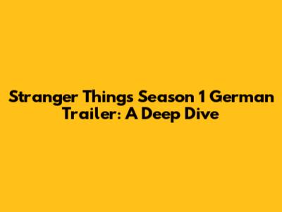 Stranger Things Season 1 German Trailer: A Deep Dive
