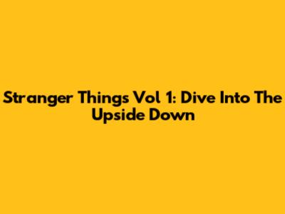 Stranger Things Vol 1: Dive Into The Upside Down