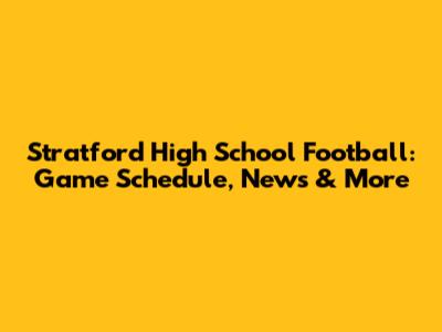 Stratford High School Football: Game Schedule, News & More