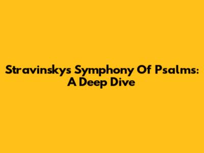 Stravinsky's Symphony Of Psalms: A Deep Dive