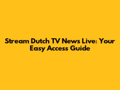 Stream Dutch TV News Live: Your Easy Access Guide