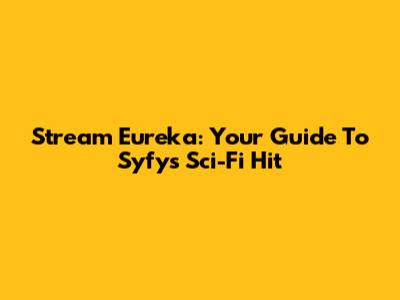 Stream Eureka: Your Guide To Syfy's Sci-Fi Hit