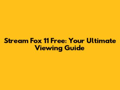 Stream Fox 11 Free: Your Ultimate Viewing Guide
