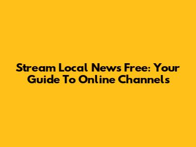 Stream Local News Free: Your Guide To Online Channels