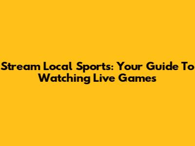Stream Local Sports: Your Guide To Watching Live Games