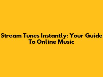 Stream Tunes Instantly: Your Guide To Online Music