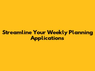 Streamline Your Weekly Planning Applications