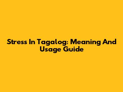 Stress In Tagalog: Meaning And Usage Guide