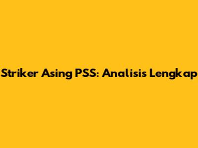 Striker Asing PSS: Analisis Lengkap