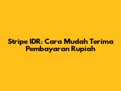 Stripe IDR: Cara Mudah Terima Pembayaran Rupiah
