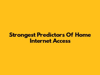 Strongest Predictors Of Home Internet Access