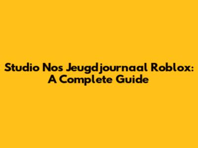 Studio Nos Jeugdjournaal Roblox: A Complete Guide