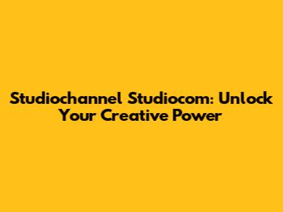 Studiochannel Studiocom: Unlock Your Creative Power