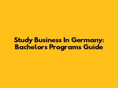 Study Business In Germany: Bachelor's Programs Guide