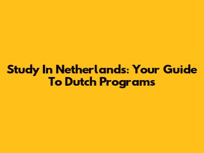 Study In Netherlands: Your Guide To Dutch Programs
