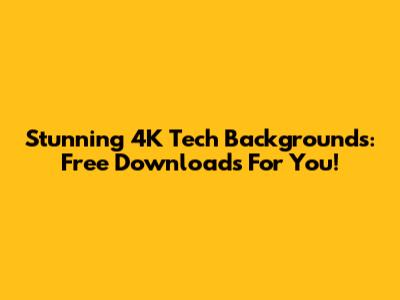 Stunning 4K Tech Backgrounds: Free Downloads For You!