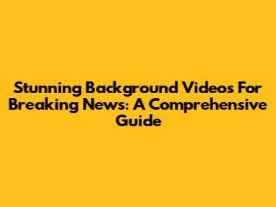 Stunning Background Videos For Breaking News: A Comprehensive Guide