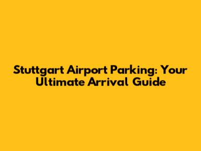 Stuttgart Airport Parking: Your Ultimate Arrival Guide