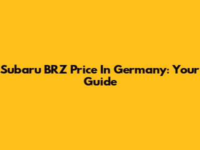 Subaru BRZ Price In Germany: Your Guide