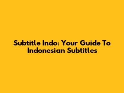 Subtitle Indo: Your Guide To Indonesian Subtitles